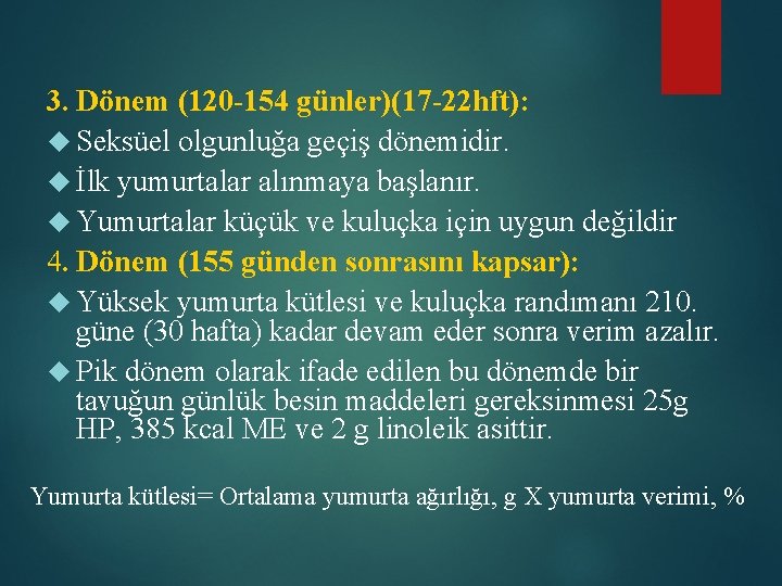 3. Dönem (120 -154 günler)(17 -22 hft): Seksüel olgunluğa geçiş dönemidir. İlk yumurtalar alınmaya