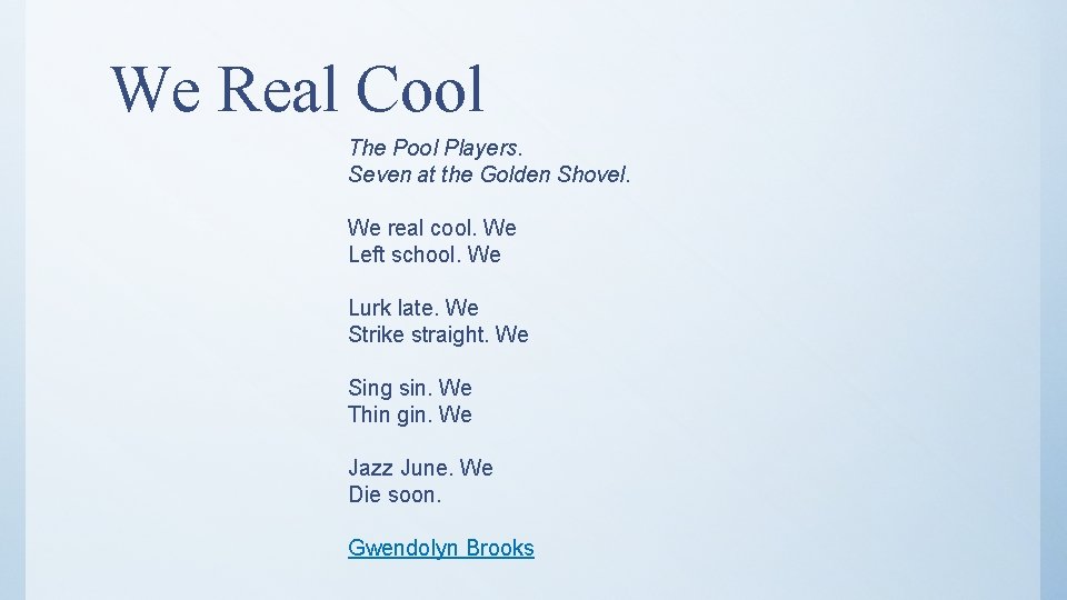 We Real Cool The Pool Players. Seven at the Golden Shovel. We real cool.