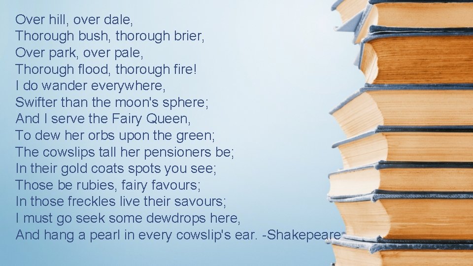 Over hill, over dale, Thorough bush, thorough brier, Over park, over pale, Thorough flood,