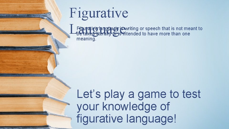 Figurative Language Figurative language is writing or speech that is not meant to be