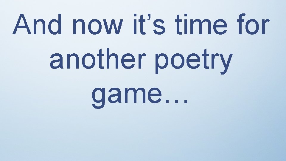 And now it’s time for another poetry game… 