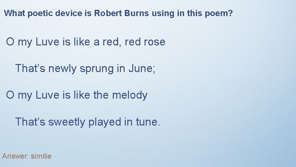 What poetic device is Robert Burns using in this poem? O my Luve is