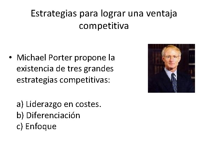 Estrategias para lograr una ventaja competitiva • Michael Porter propone la existencia de tres