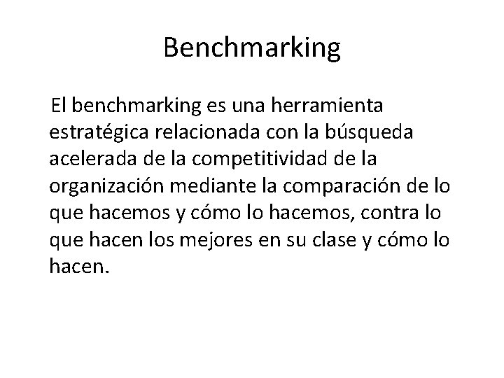 Benchmarking El benchmarking es una herramienta estratégica relacionada con la búsqueda acelerada de la