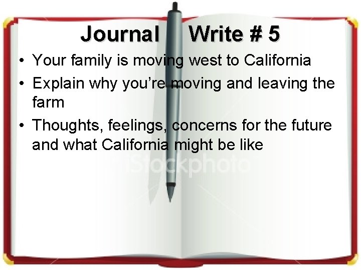 Journal Write # 5 • Your family is moving west to California • Explain