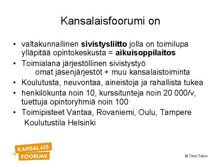 Kansalaisfoorumi on • valtakunnallinen sivistysliitto jolla on toimilupa ylläpitää opintokeskusta = aikuisoppilaitos • Toimialana