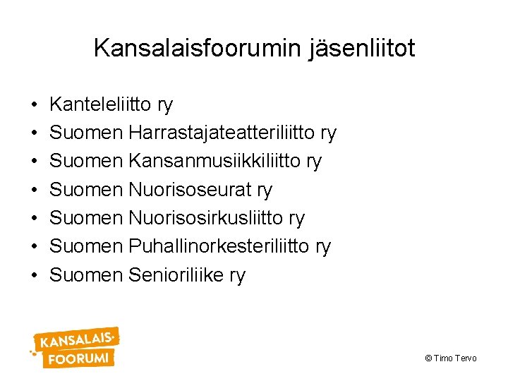 Kansalaisfoorumin jäsenliitot • • Kanteleliitto ry Suomen Harrastajateatteriliitto ry Suomen Kansanmusiikkiliitto ry Suomen Nuorisoseurat