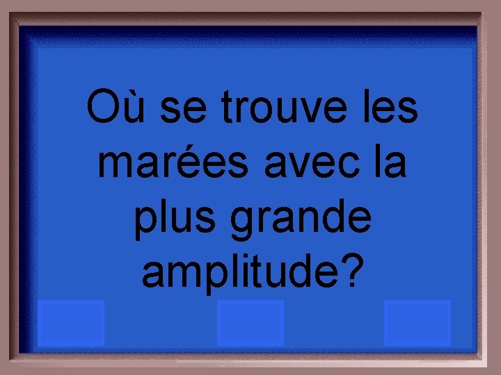 Où se trouve les marées avec la plus grande amplitude? 