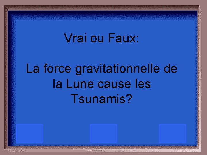 Vrai ou Faux: La force gravitationnelle de la Lune cause les Tsunamis? 