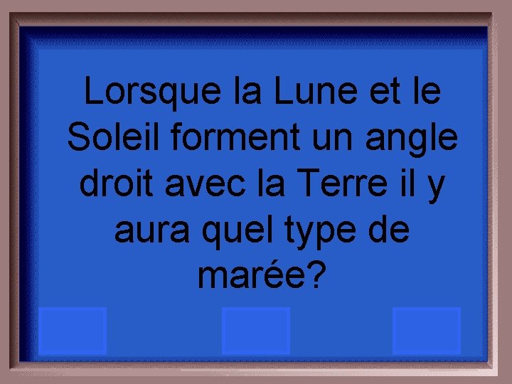 Lorsque la Lune et le Soleil forment un angle droit avec la Terre il