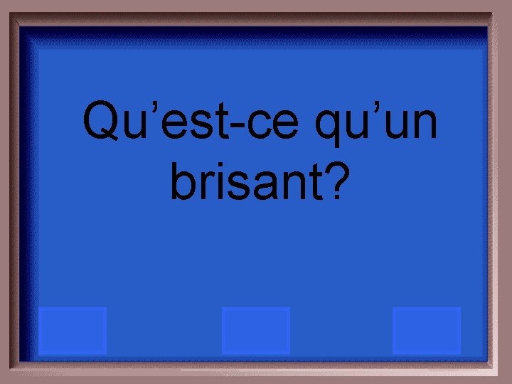 Qu’est-ce qu’un brisant? 