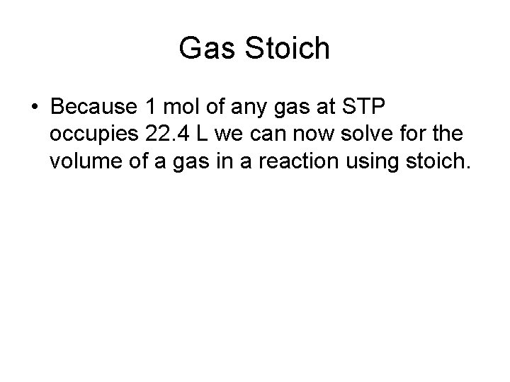 Gas Stoich • Because 1 mol of any gas at STP occupies 22. 4