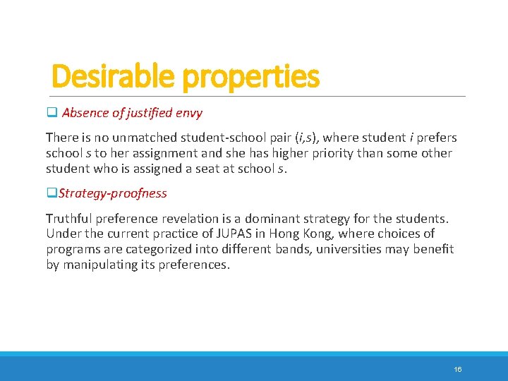 Desirable properties q Absence of justiﬁed envy There is no unmatched student-school pair (i,