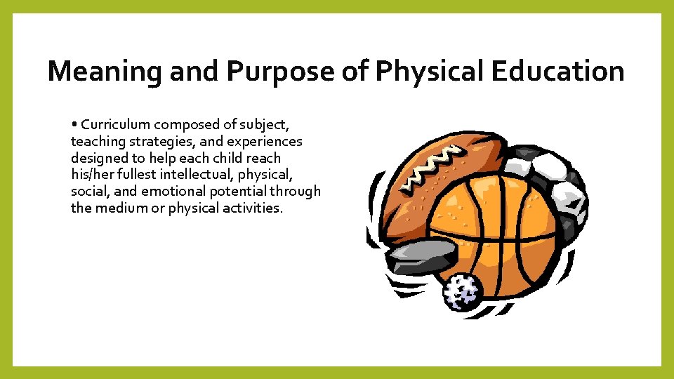 Meaning and Purpose of Physical Education • Curriculum composed of subject, teaching strategies, and