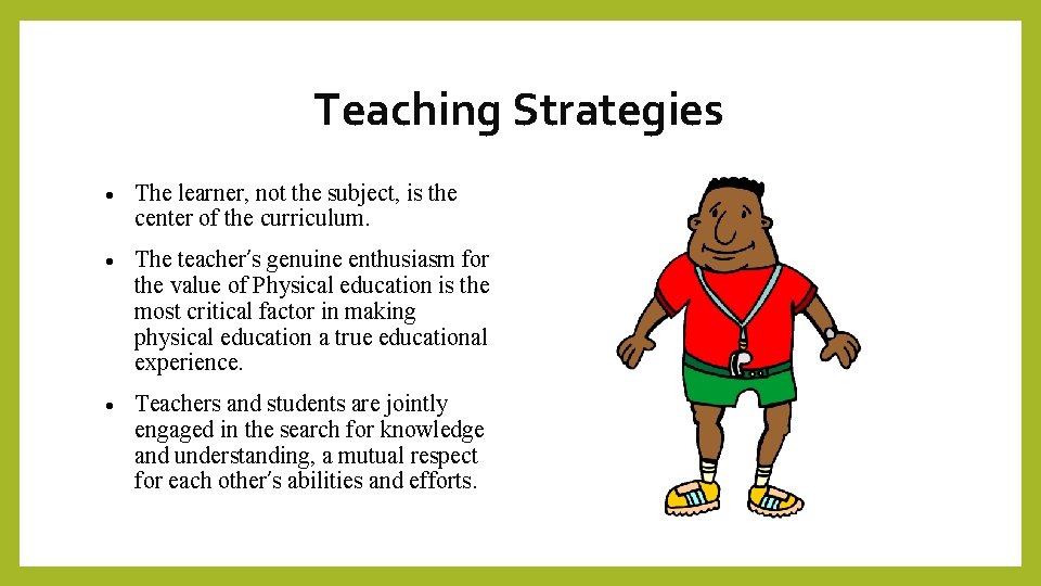 Teaching Strategies The learner, not the subject, is the center of the curriculum. The