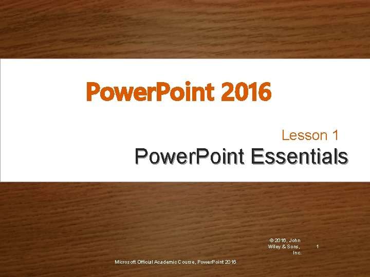 Power. Point 2016 Lesson 1 Power. Point Essentials © 2016, John Wiley & Sons,