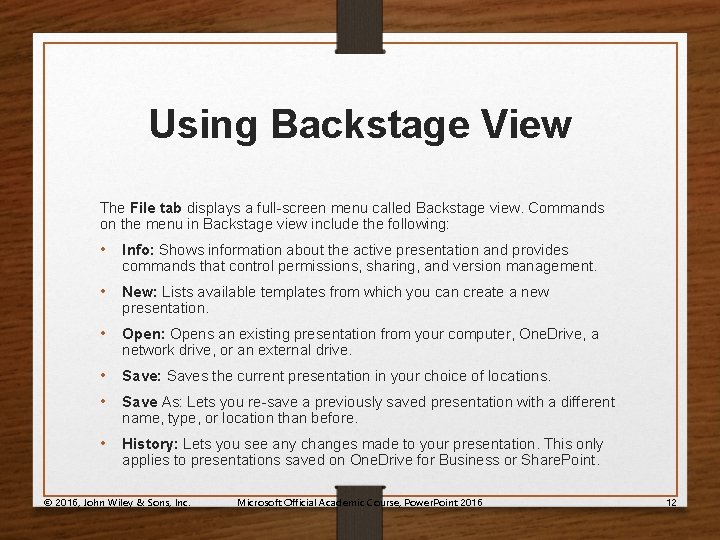 Using Backstage View The File tab displays a full-screen menu called Backstage view. Commands