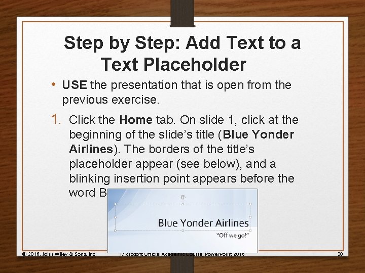 Step by Step: Add Text to a Text Placeholder • USE the presentation that