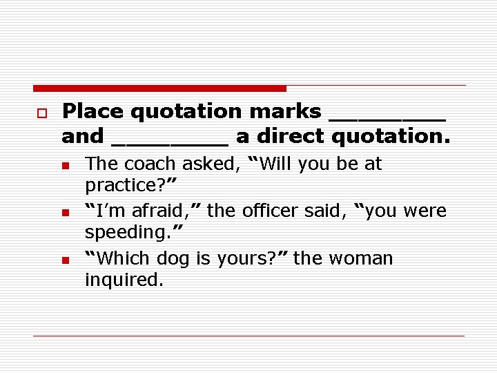 o Place quotation marks ____ and ____ a direct quotation. n n n The