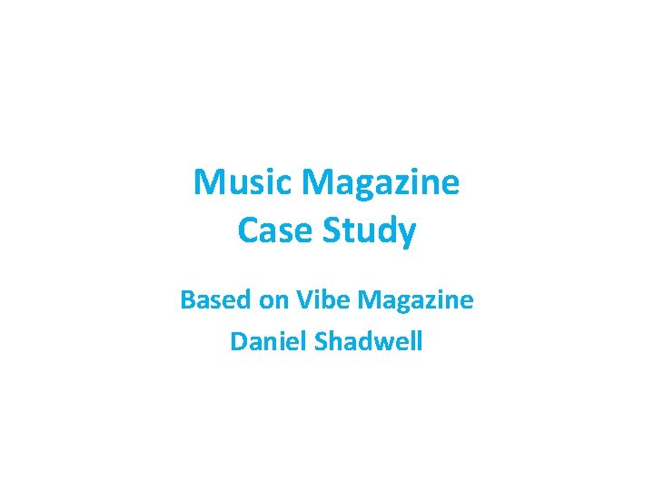 Music Magazine Case Study Based on Vibe Magazine Daniel Shadwell 