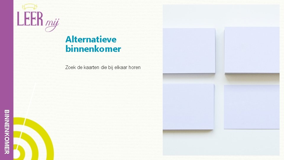 Alternatieve binnenkomer Zoek de kaarten die bij elkaar horen BINNENKOMER 