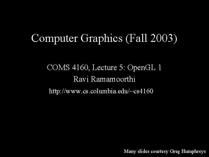 Computer Graphics (Fall 2003) COMS 4160, Lecture 5: Open. GL 1 Ravi Ramamoorthi http: