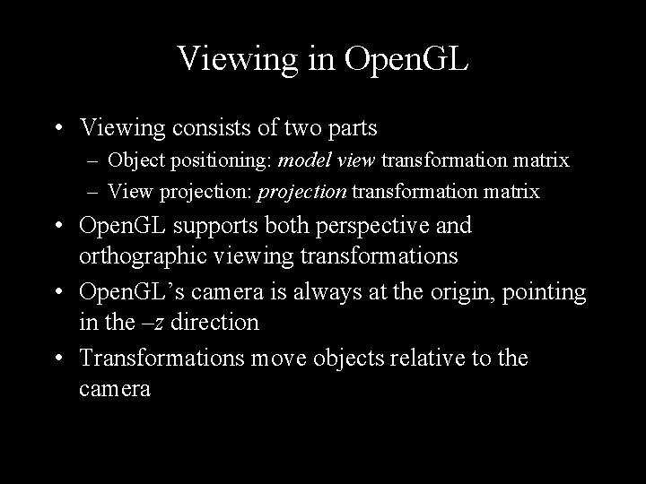 Viewing in Open. GL • Viewing consists of two parts – Object positioning: model