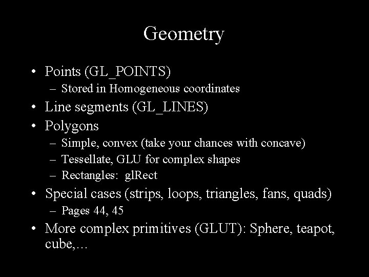 Geometry • Points (GL_POINTS) – Stored in Homogeneous coordinates • Line segments (GL_LINES) •