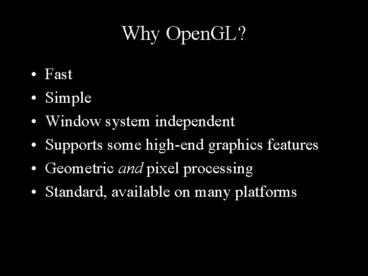 Why Open. GL? • • • Fast Simple Window system independent Supports some high-end