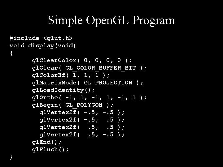 Simple Open. GL Program #include <glut. h> void display(void) { gl. Clear. Color( 0,