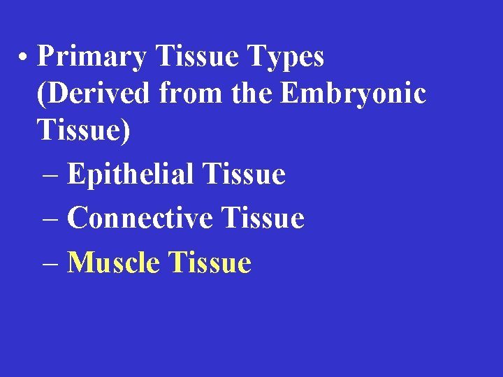  • Primary Tissue Types (Derived from the Embryonic Tissue) – Epithelial Tissue –