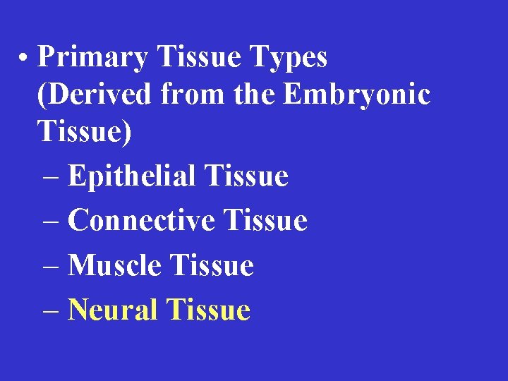  • Primary Tissue Types (Derived from the Embryonic Tissue) – Epithelial Tissue –