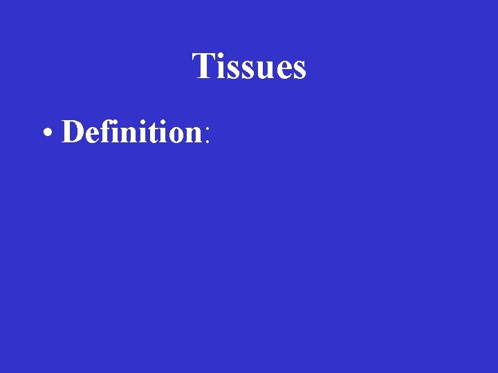 Tissues • Definition: 