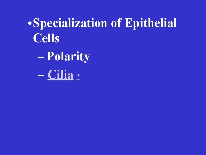  • Specialization of Epithelial Cells – Polarity – Cilia * 