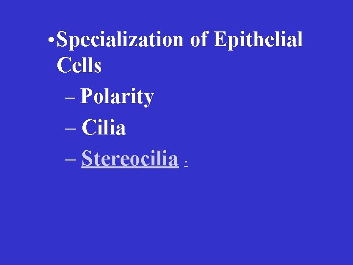  • Specialization of Epithelial Cells – Polarity – Cilia – Stereocilia * 