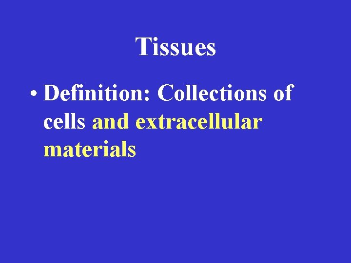 Tissues • Definition: Collections of cells and extracellular materials 