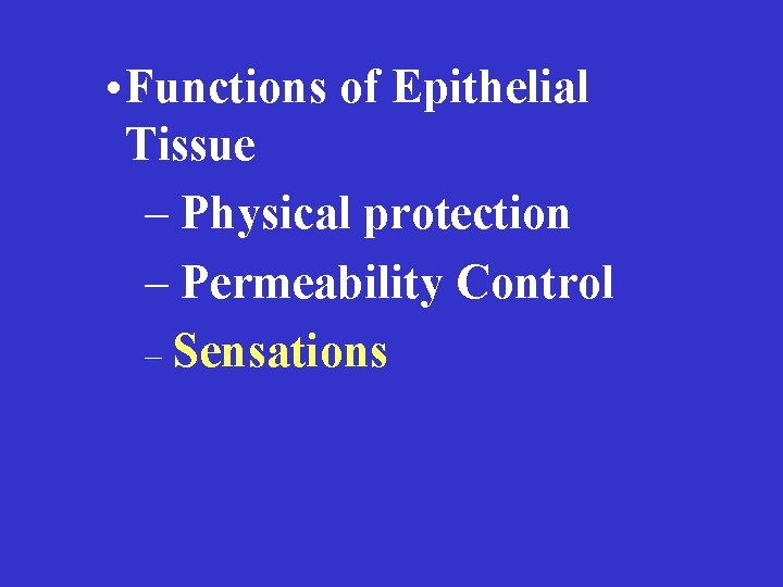  • Functions of Epithelial Tissue – Physical protection – Permeability Control – Sensations