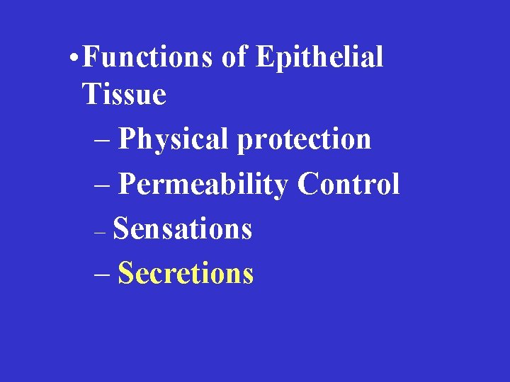  • Functions of Epithelial Tissue – Physical protection – Permeability Control – Sensations