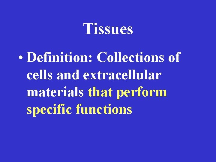 Tissues • Definition: Collections of cells and extracellular materials that perform specific functions 