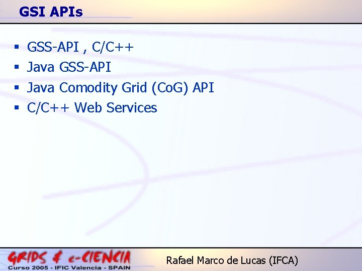 GSI APIs § § GSS-API , C/C++ Java GSS-API Java Comodity Grid (Co. G)