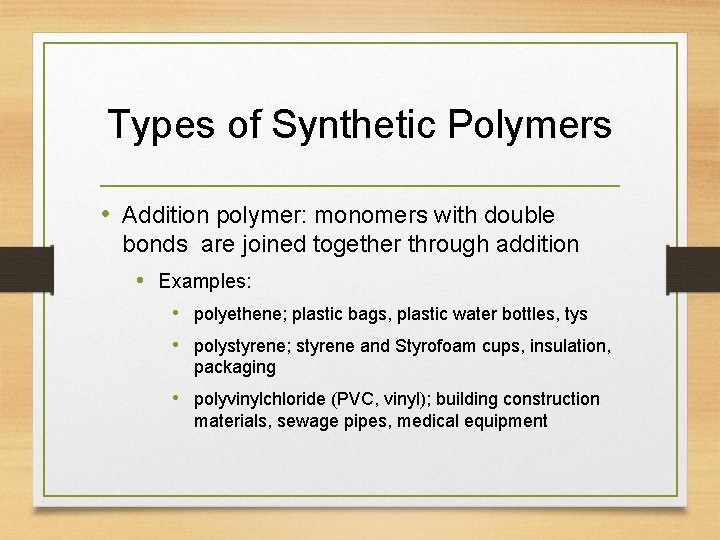 Types of Synthetic Polymers • Addition polymer: monomers with double bonds are joined together