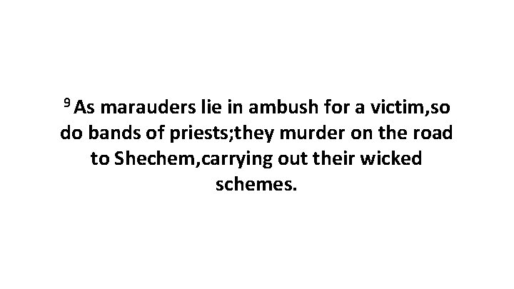 9 As marauders lie in ambush for a victim, so do bands of priests;