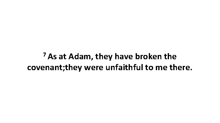 7 As at Adam, they have broken the covenant; they were unfaithful to me