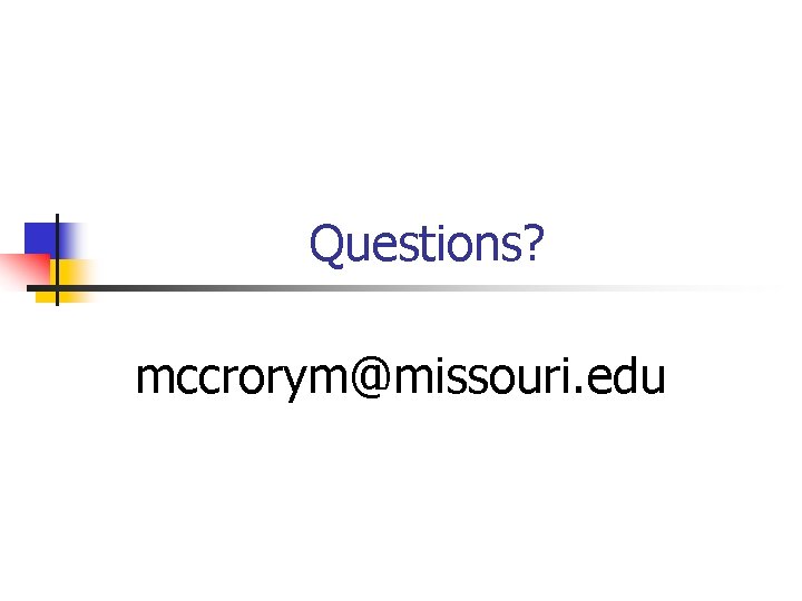 Questions? mccrorym@missouri. edu 