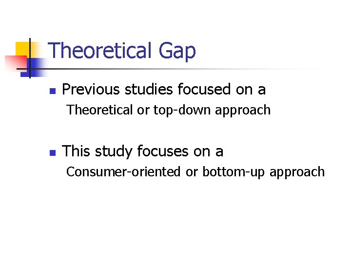 Theoretical Gap n Previous studies focused on a Theoretical or top-down approach n This