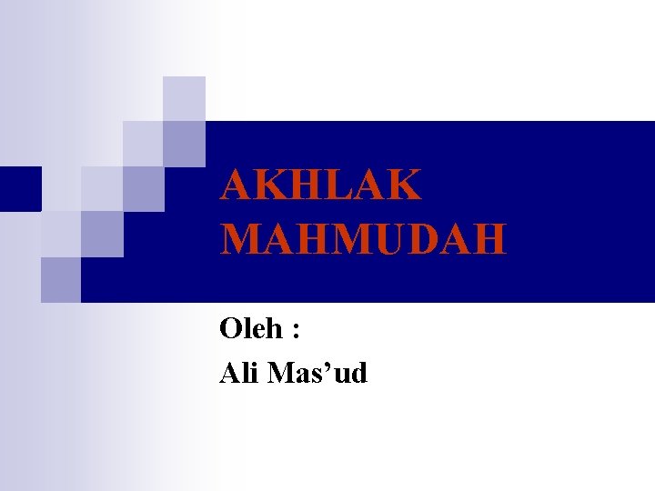 AKHLAK MAHMUDAH Oleh : Ali Mas’ud 