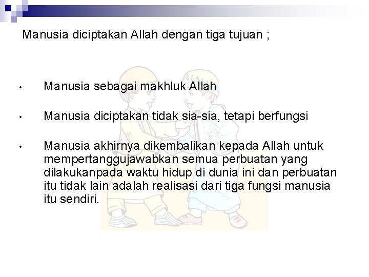 Manusia diciptakan Allah dengan tiga tujuan ; • Manusia sebagai makhluk Allah • Manusia