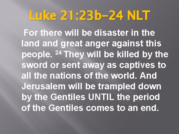 Luke 21: 23 b-24 NLT For there will be disaster in the land great