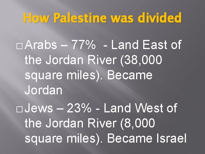 How Palestine was divided � Arabs – 77% - Land East of the Jordan