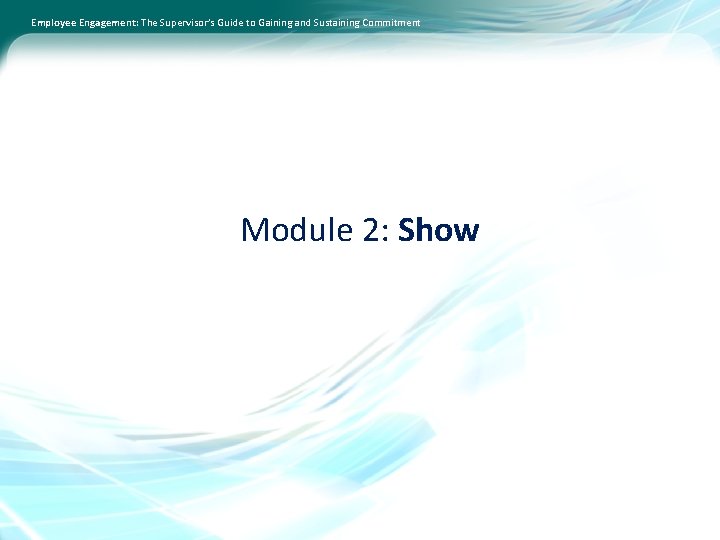 Employee Engagement: The Supervisor’s Guide to Gaining and Sustaining Commitment Module 2: Show 